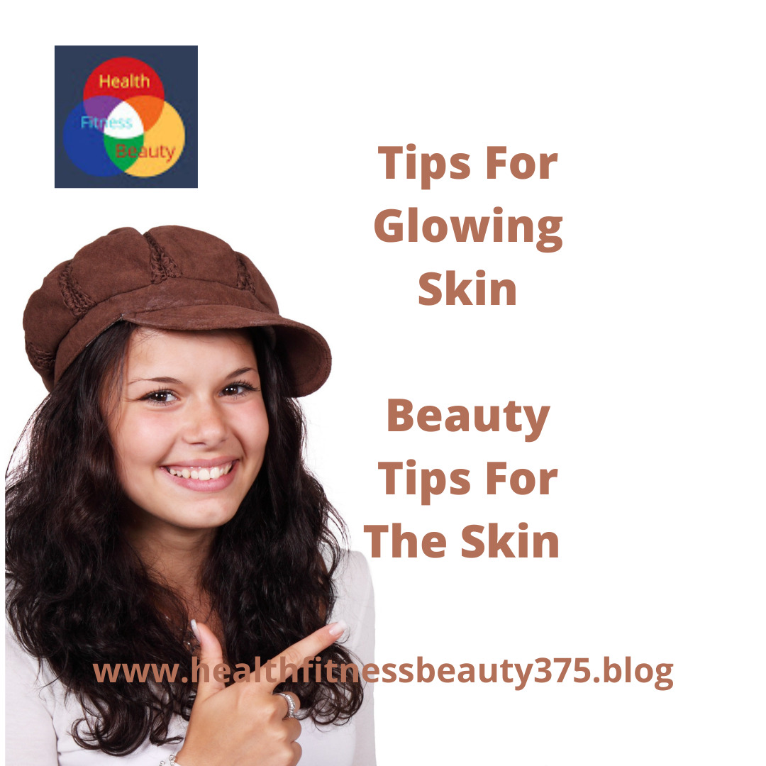 Tips For Glowing Skin - Beauty Tips For The Skin